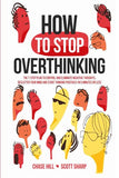 How to Stop Overthinking: The 7-Step Plan to Control and Eliminate Negative Thoughts, Declutter Your Mind and Start Thinking Positively in 5 Minutes or Less