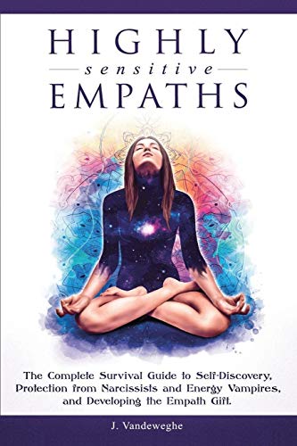 Highly Sensitive Empaths: The Complete Survival Guide to Self-Discovery, Protection from Narcissists and Energy Vampires, and Developing the Empath Gift