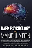 Dark Psychology and Manipulation: Delve Into Darkness and Learn the Subtle Art of Hacking the Human Mind Through Emotional Influence, Body Language, ... Mastery Secrets and Atomic Habits for Lea)