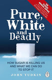 Pure, White and Deadly: How Sugar Is Killing Us and What We Can Do to Stop It