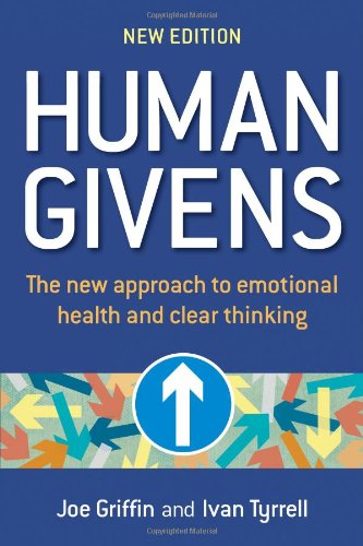 Human Givens: The New Approach to Emotional Health and Clear Thinking: A New Approach to Emotional Health and Clear Thinking