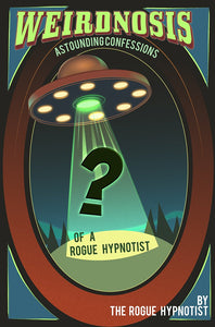 Weirdnosis -  Astounding confessions of a Rogue Hypnotist.