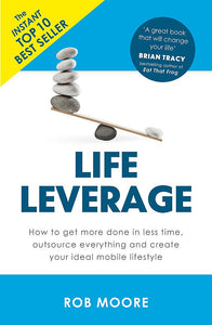 Life Leverage: How to Get More Done in Less Time, Outsource Everything & Create Your Ideal Mobile Lifestyle
