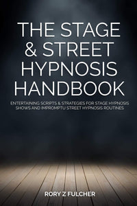 The Stage & Street Hypnosis Handbook: Entertaining scripts & strategies for stage hypnosis shows and impromptu street hypnosis routines