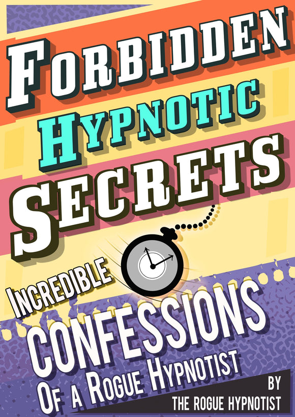 Forbidden hypnotic secrets! - Incredible confessions of the Rogue Hypnotist!