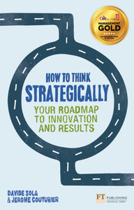 How to Think Strategically: Strategy - Your Roadmap to Innovation and Results (Financial Times Series)